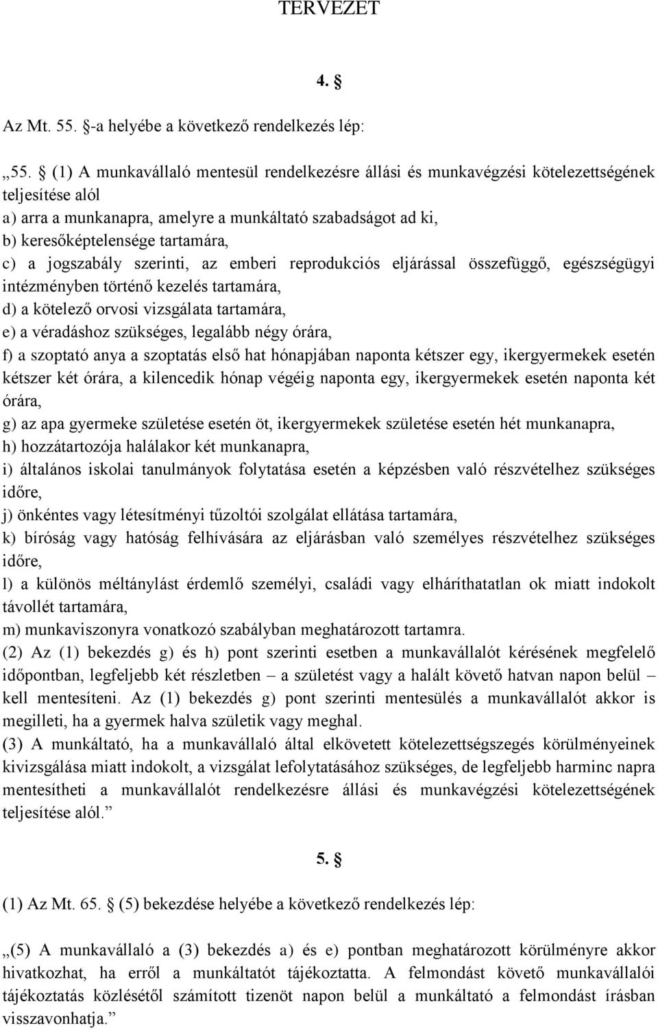 jogszabály szerinti, az emberi reprodukciós eljárással összefüggő, egészségügyi intézményben történő kezelés tartamára, d) a kötelező orvosi vizsgálata tartamára, e) a véradáshoz szükséges, legalább