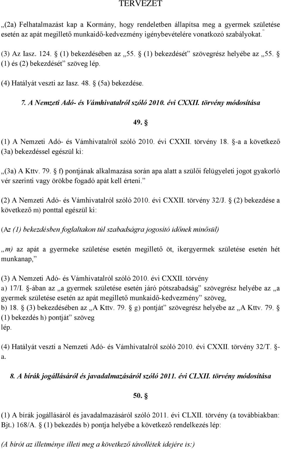 évi CXXII. törvény módosítása 49. (1) A Nemzeti Adó- és Vámhivatalról szóló 2010. évi CXXII. törvény 18. -a a következő (3a) bekezdéssel egészül ki: (3a) A Kttv. 79.