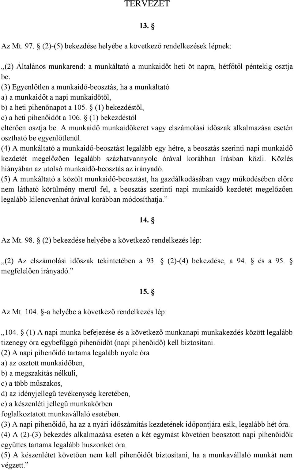 A munkaidő munkaidőkeret vagy elszámolási időszak alkalmazása esetén osztható be egyenlőtlenül.