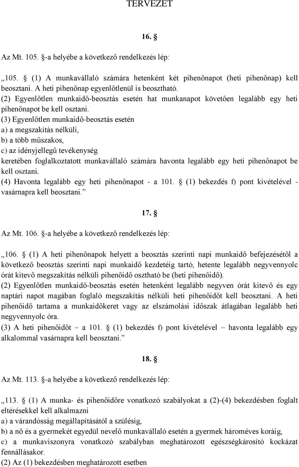 (3) Egyenlőtlen munkaidő-beosztás esetén a) a megszakítás nélküli, b) a több műszakos, c) az idényjellegű tevékenység keretében foglalkoztatott munkavállaló számára havonta legalább egy heti