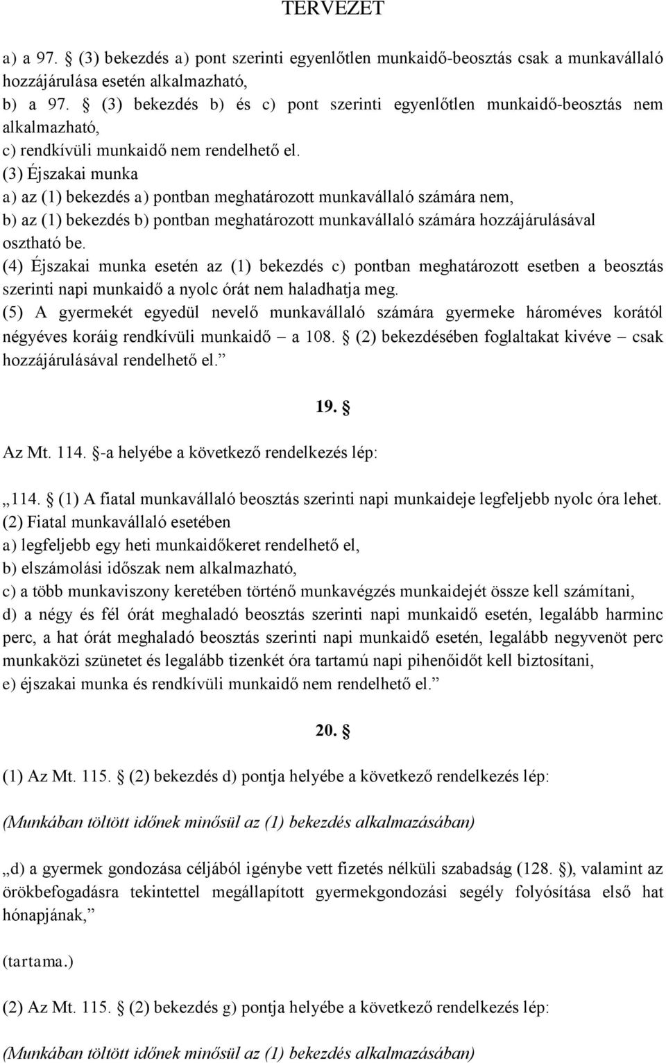 (3) Éjszakai munka a) az (1) bekezdés a) pontban meghatározott munkavállaló számára nem, b) az (1) bekezdés b) pontban meghatározott munkavállaló számára hozzájárulásával osztható be.