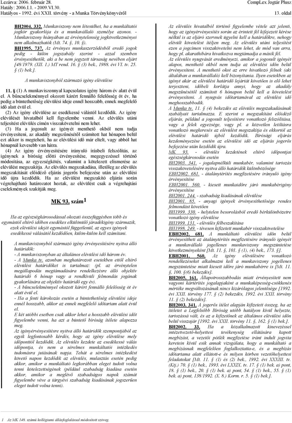 16. (3) bek., 1988. évi VI. tv. 25. (1) bek.]. A munkaviszonyból származó igény elévülése 11. (1) A munkaviszonnyal kapcsolatos igény három év alatt évül el.