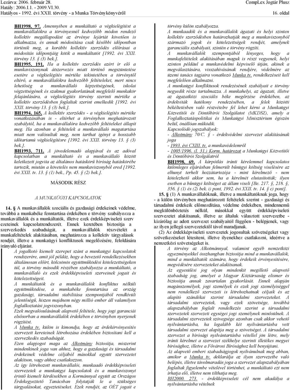 időpontban történik meg, a korábbi kollektív szerződés előírásai a módosítás időpontjáig kötik a munkáltatót [1992. évi XXII. törvény 13. (3) bek.]. BH1995. 191.