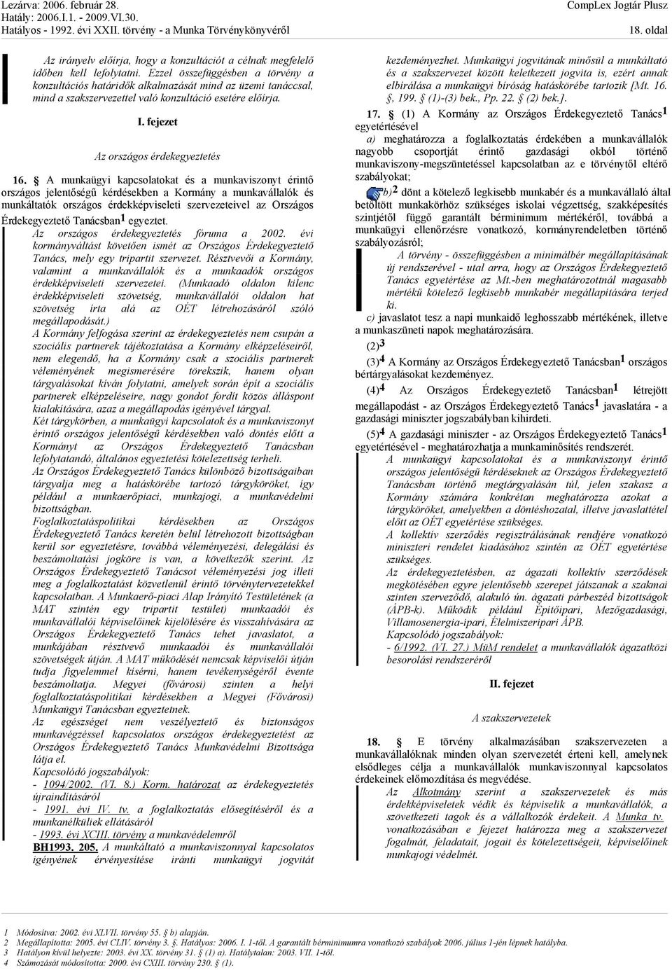 A munkaügyi kapcsolatokat és a munkaviszonyt érintő országos jelentőségű kérdésekben a Kormány a munkavállalók és munkáltatók országos érdekképviseleti szervezeteivel az Országos Érdekegyeztető