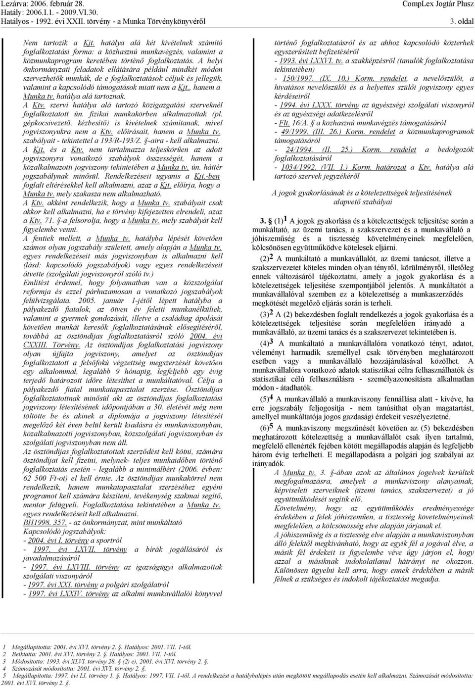 hatálya alá tartoznak. A Ktv. szervi hatálya alá tartozó közigazgatási szerveknél foglalkoztatott ún. fizikai munkakörben alkalmazottak (pl.