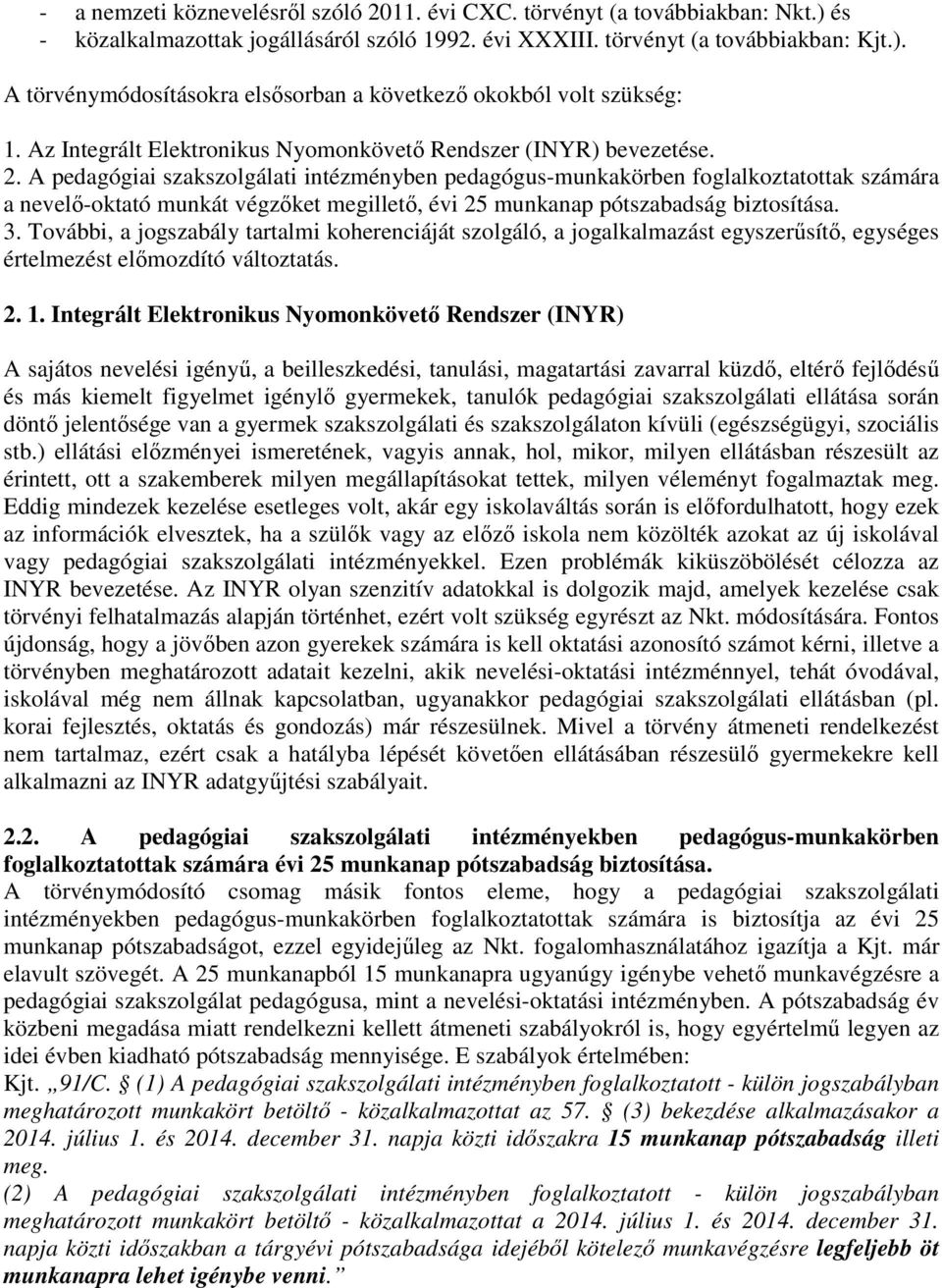 A pedagógiai szakszolgálati intézményben pedagógus-munkakörben foglalkoztatottak számára a nevelő-oktató munkát végzőket megillető, évi 25 munkanap pótszabadság biztosítása. 3.