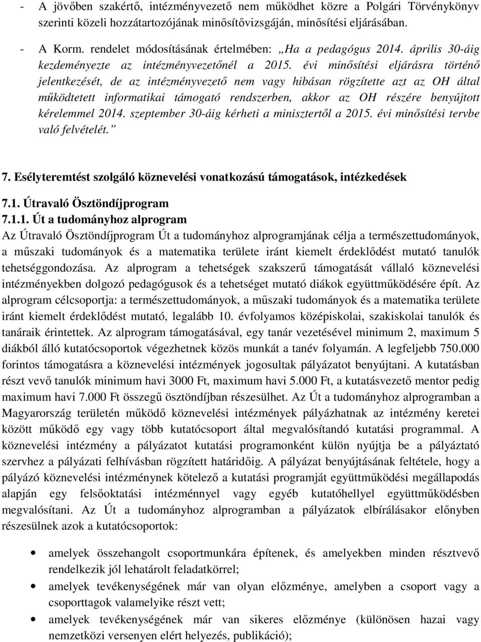 évi minősítési eljárásra történő jelentkezését, de az intézményvezető nem vagy hibásan rögzítette azt az OH által működtetett informatikai támogató rendszerben, akkor az OH részére benyújtott