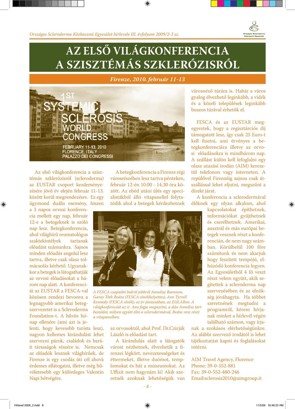 Betegkonferencia, ahol világhírű reumatológus szaktekintélyek tartanak előadást számunkra. Sajnos minden előadás angolul lesz tartva, illetve csak olasz tolmácsolás kérhető.