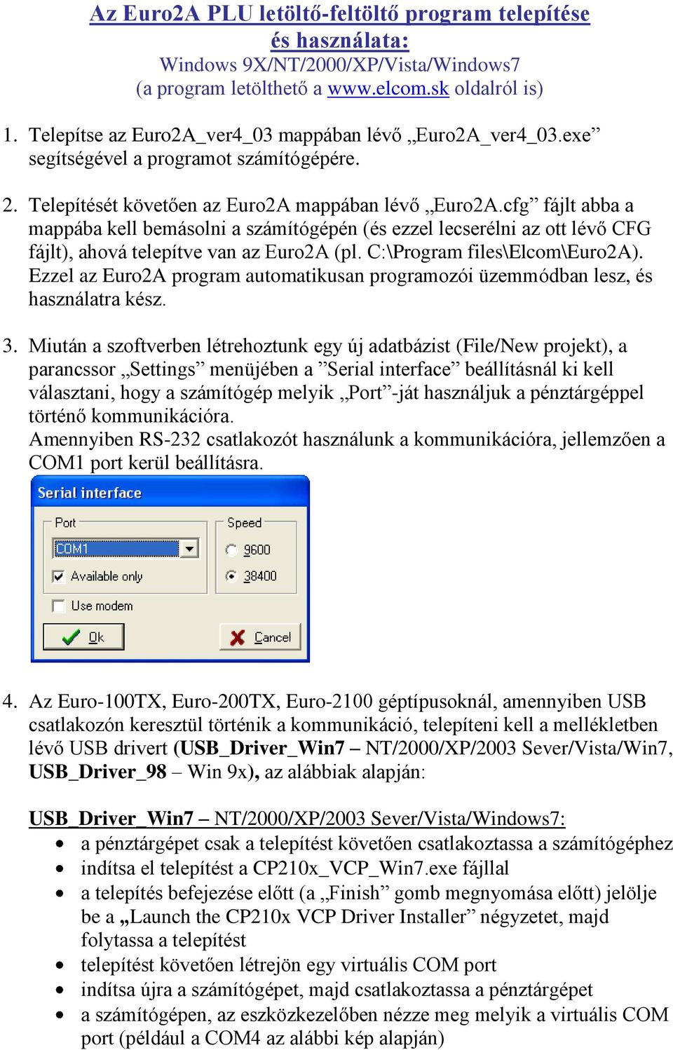 cfg fájlt abba a mappába kell bemásolni a számítógépén (és ezzel lecserélni az ott lévő CFG fájlt), ahová telepítve van az Euro2A (pl. C:\Program files\elcom\euro2a).