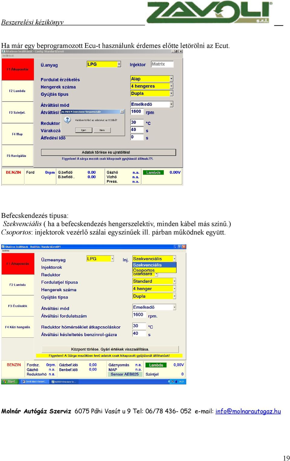 kábel más színű.) Csoportos: injektorok vezérlő szálai egyszínűek ill.