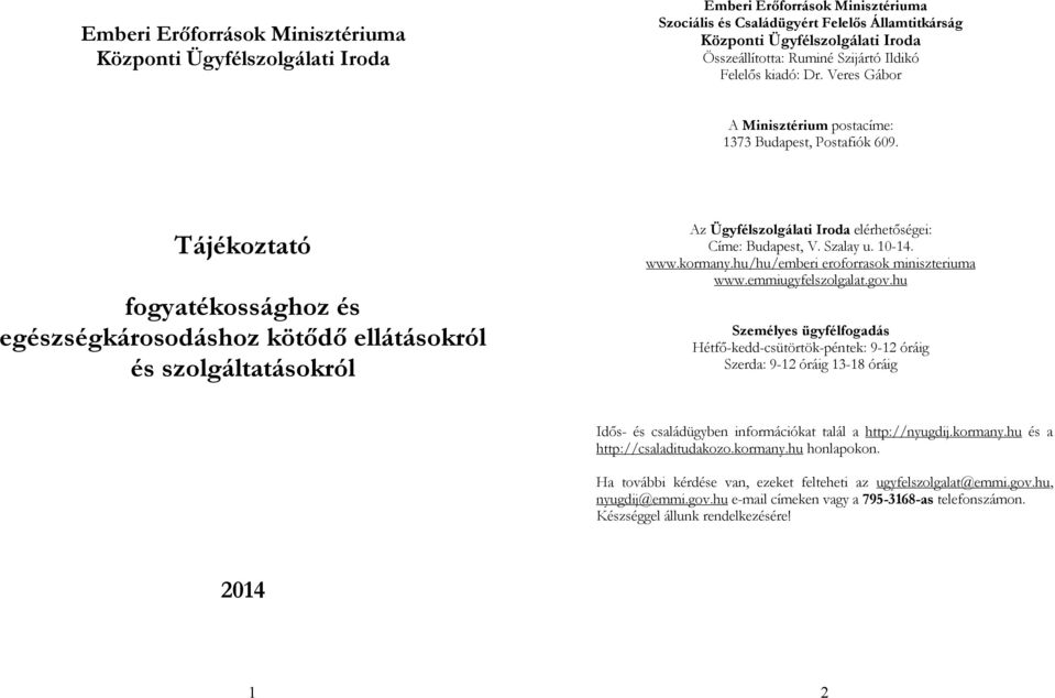 Tájékoztató fogyatékossághoz és egészségkárosodáshoz kötődő ellátásokról és szolgáltatásokról Az Ügyfélszolgálati Iroda elérhetőségei: Címe: Budapest, V. Szalay u. 10-14. www.kormany.