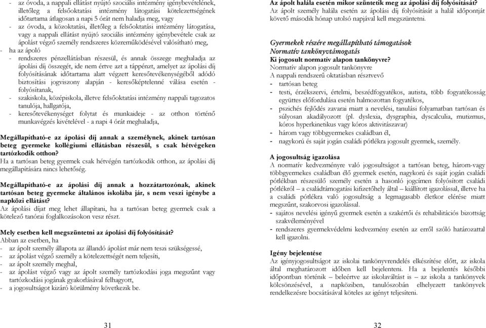 valósítható meg, - ha az ápoló - rendszeres pénzellátásban részesül, és annak összege meghaladja az ápolási díj összegét, ide nem értve azt a táppénzt, amelyet az ápolási díj folyósításának