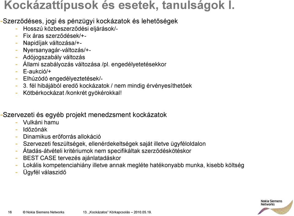 Állami szabályozás változása /pl. engedélyetetésekkor - E-aukció/+ - Elhúzódó engedélyeztetések/- - 3.