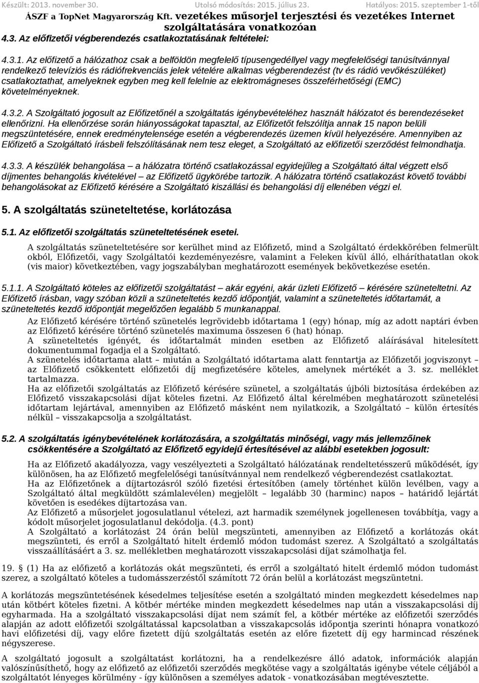 vevőkészüléket) csatlakoztathat, amelyeknek egyben meg kell felelnie az elektromágneses összeférhetőségi (EMC) követelményeknek. 4.3.2.