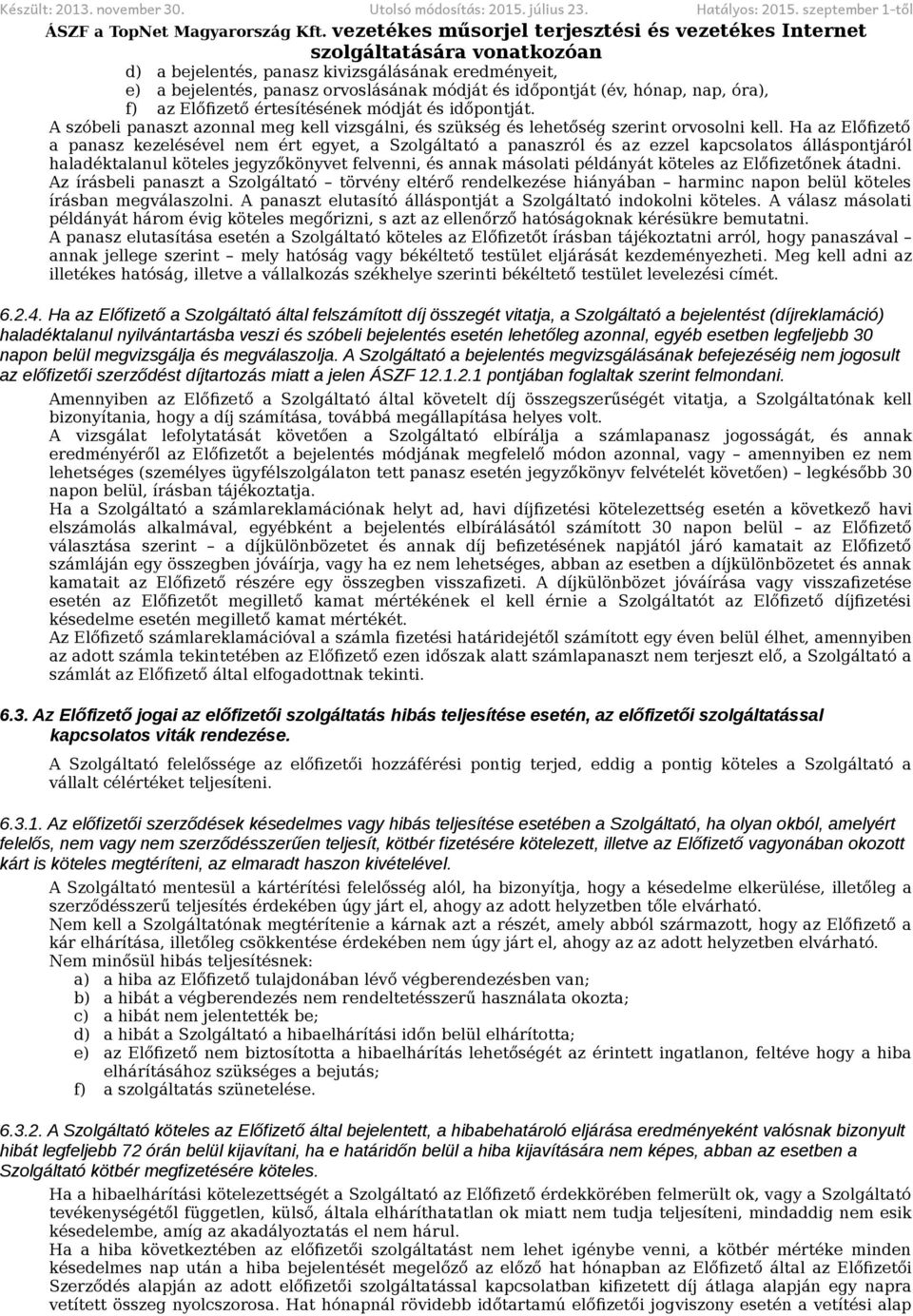 Előfizető értesítésének módját és időpontját. A szóbeli panaszt azonnal meg kell vizsgálni, és szükség és lehetőség szerint orvosolni kell.