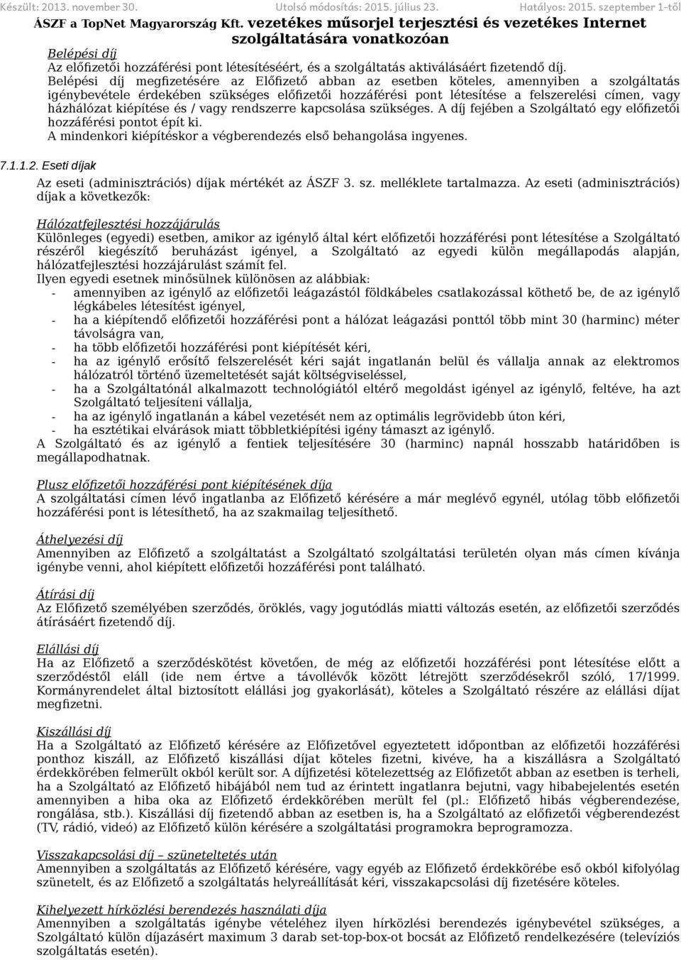 házhálózat kiépítése és / vagy rendszerre kapcsolása szükséges. A díj fejében a Szolgáltató egy előfizetői hozzáférési pontot épít ki.