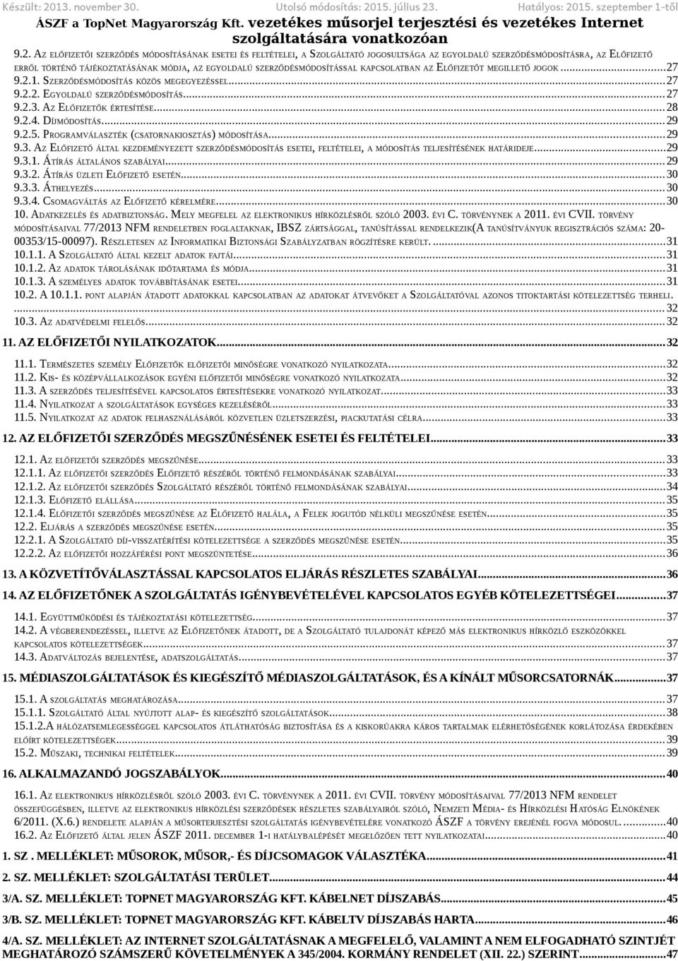 SZERZŐDÉSMÓDOSÍTÁSSAL KAPCSOLATBAN AZ ELŐFIZETŐT MEGILLETŐ JOGOK...27 9.2.1. SZERZŐDÉSMÓDOSÍTÁS KÖZÖS MEGEGYEZÉSSEL...27 9.2.2. EGYOLDALÚ SZERZŐDÉSMÓDOSÍTÁS...27 9.2.3. AZ ELŐFIZETŐK ÉRTESÍTÉSE...28 9.