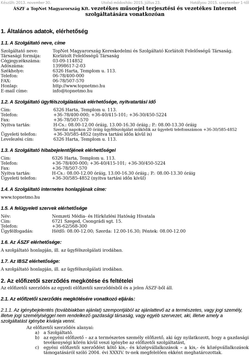 Telefon: 06-78/400-000 FAX: 06-78/507-570 Honlap: http://www.topnetmo.hu E-mail címe: info@topnetmo.hu 1.2.