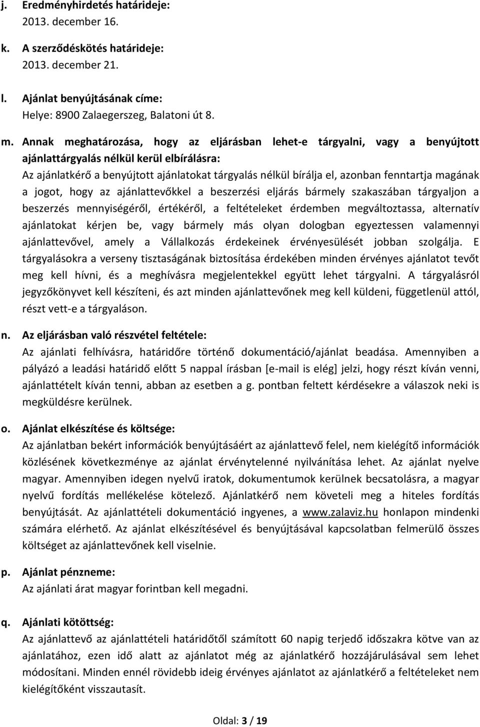 fenntartja magának a jogot, hogy az ajánlattevőkkel a beszerzési eljárás bármely szakaszában tárgyaljon a beszerzés mennyiségéről, értékéről, a feltételeket érdemben megváltoztassa, alternatív