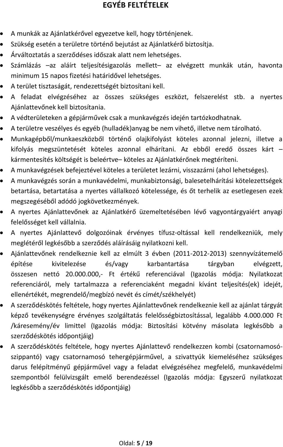 A terület tisztaságát, rendezettségét biztosítani kell. A feladat elvégzéséhez az összes szükséges eszközt, felszerelést stb. a nyertes Ajánlattevőnek kell biztosítania.