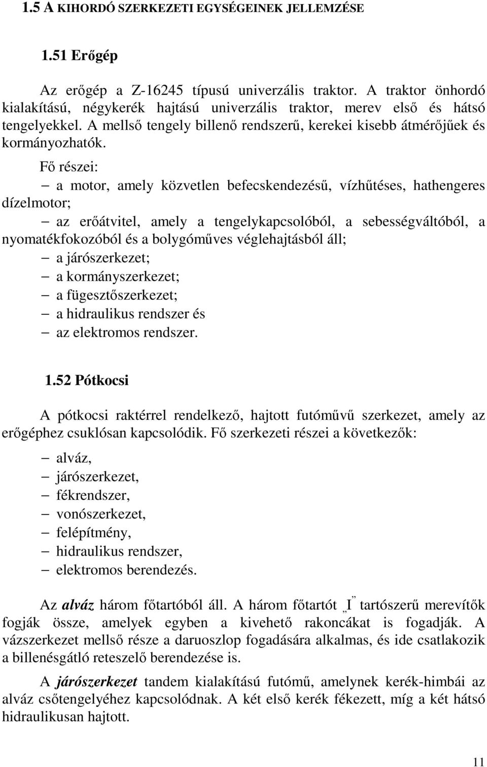 Fő részei: a motor, amely közvetlen befecskendezésű, vízhűtéses, hathengeres dízelmotor; az erőátvitel, amely a tengelykapcsolóból, a sebességváltóból, a nyomatékfokozóból és a bolygóműves