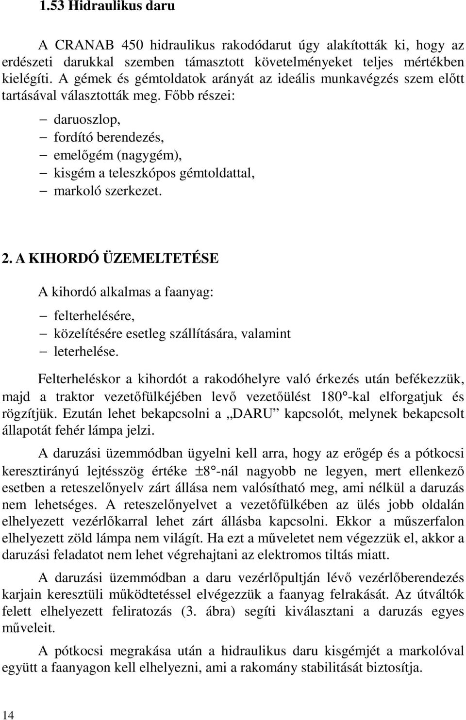 Főbb részei: daruoszlop, fordító berendezés, emelőgém (nagygém), kisgém a teleszkópos gémtoldattal, markoló szerkezet. 2.