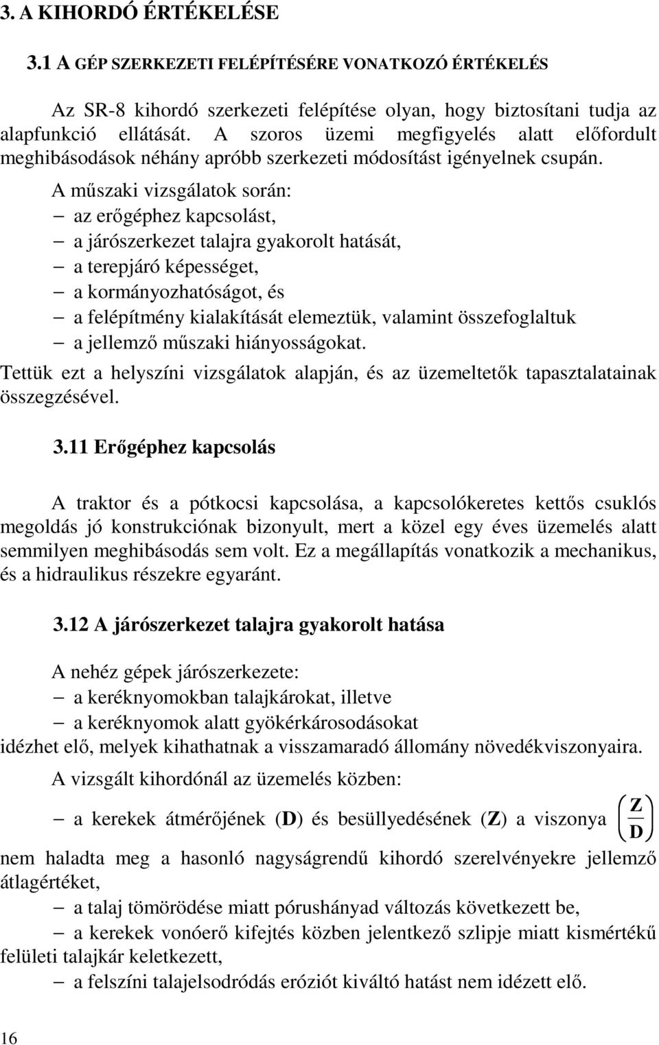 A műszaki vizsgálatok során: az erőgéphez kapcsolást, a járószerkezet talajra gyakorolt hatását, a terepjáró képességet, a kormányozhatóságot, és a felépítmény kialakítását elemeztük, valamint