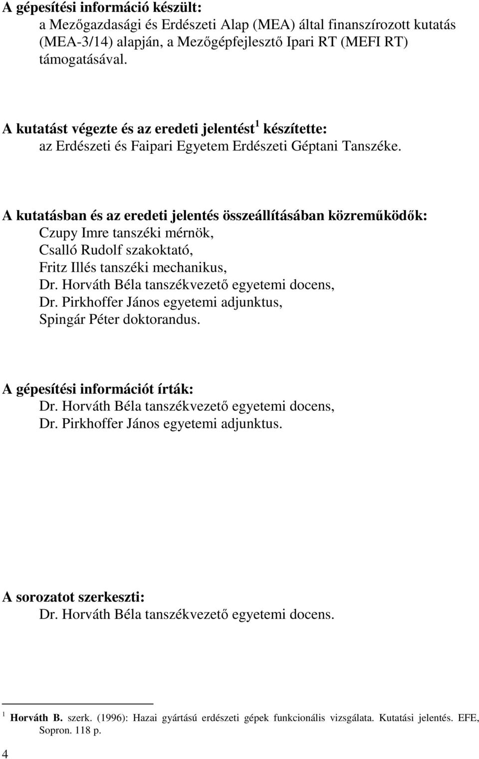 A kutatásban és az eredeti jelentés összeállításában közreműködők: Czupy Imre tanszéki mérnök, Csalló Rudolf szakoktató, Fritz Illés tanszéki mechanikus, Dr.