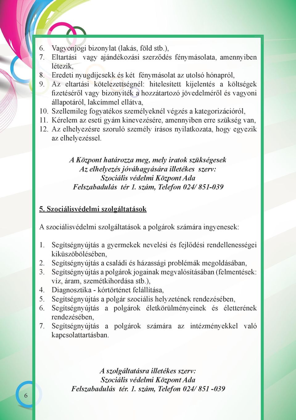 Szellemileg fogyatékos személyeknél végzés a kategorizációról, 11. Kérelem az eseti gyám kinevezésére, amennyiben erre szükség van, 12.