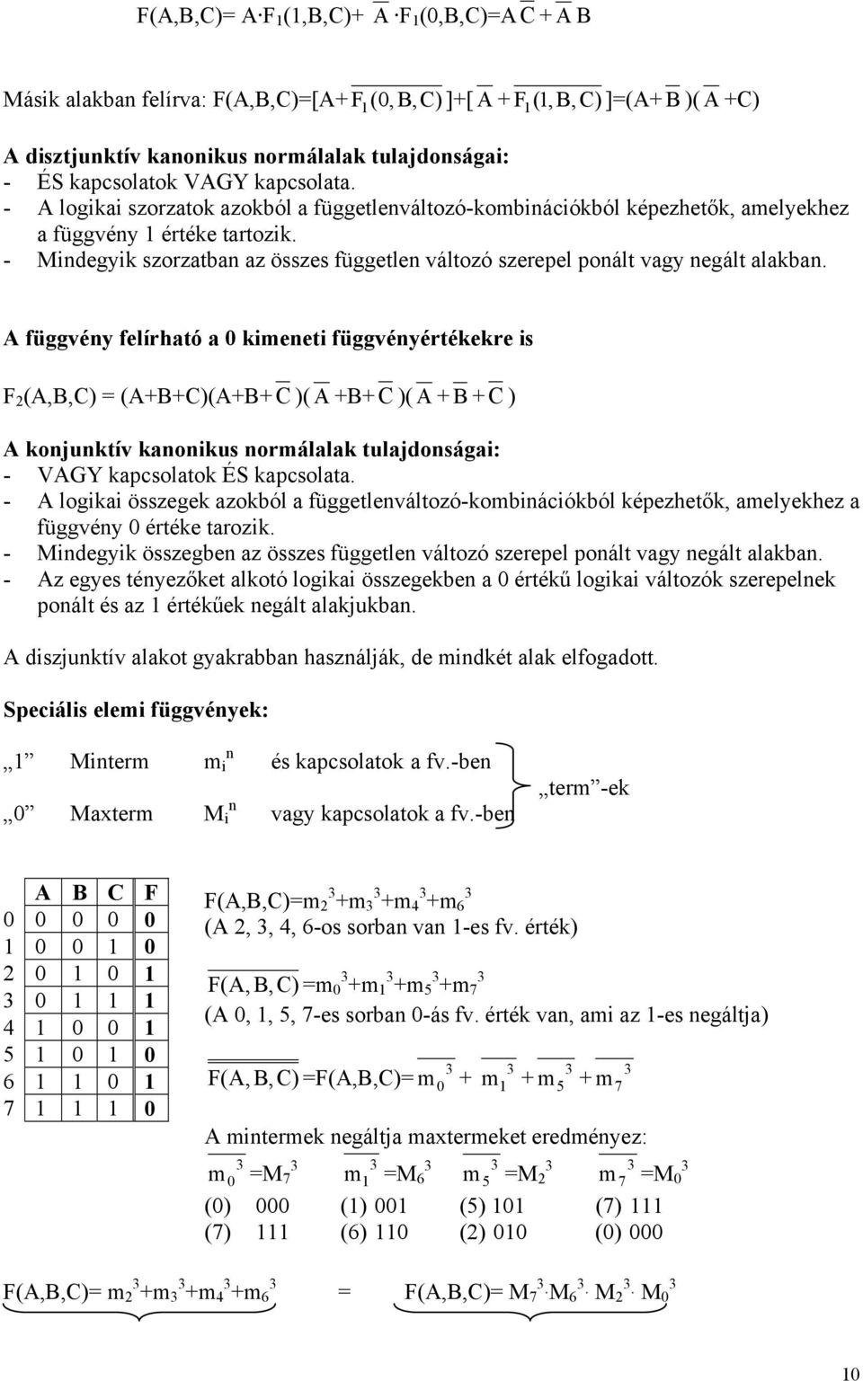 - Mindegyik szorzatban az összes független változó szerepel ponált vagy negált alakban.