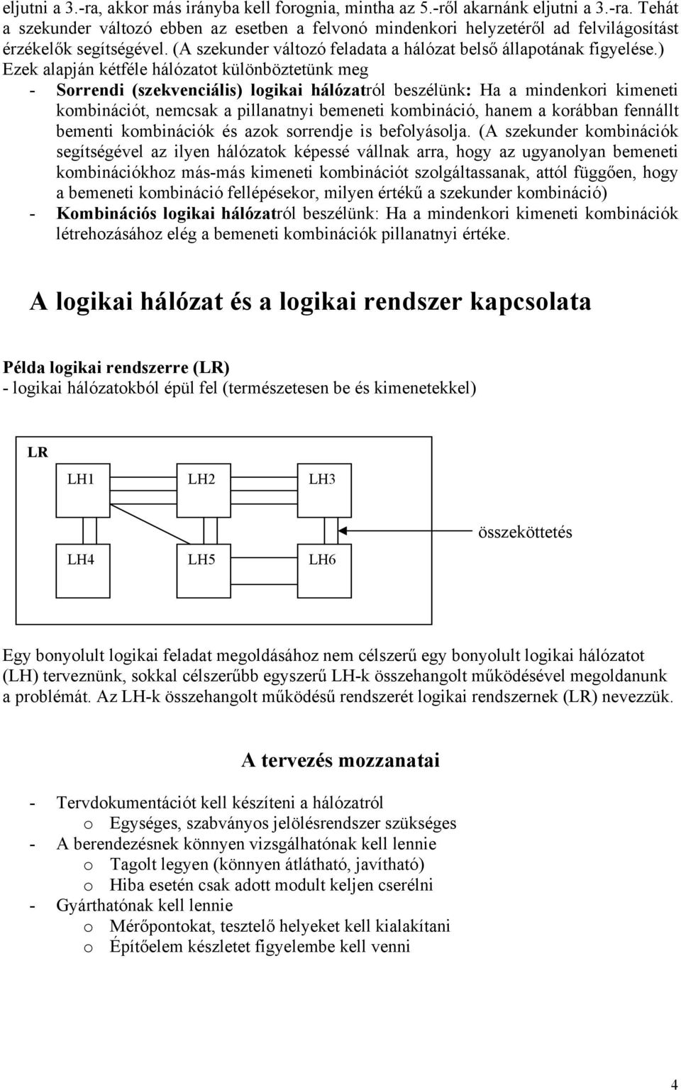 ) Ezek alapján kétféle hálózatot különböztetünk meg - Sorrendi (szekvenciális) logikai hálózatról beszélünk: Ha a mindenkori kimeneti kombinációt, nemcsak a pillanatnyi bemeneti kombináció, hanem a