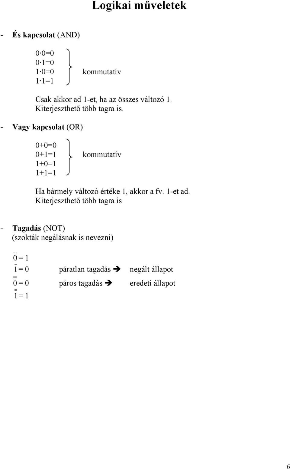 - Vagy kapcsolat (OR) += += kommutatív += += Ha bármely változó értéke, akkor a fv. -et ad.