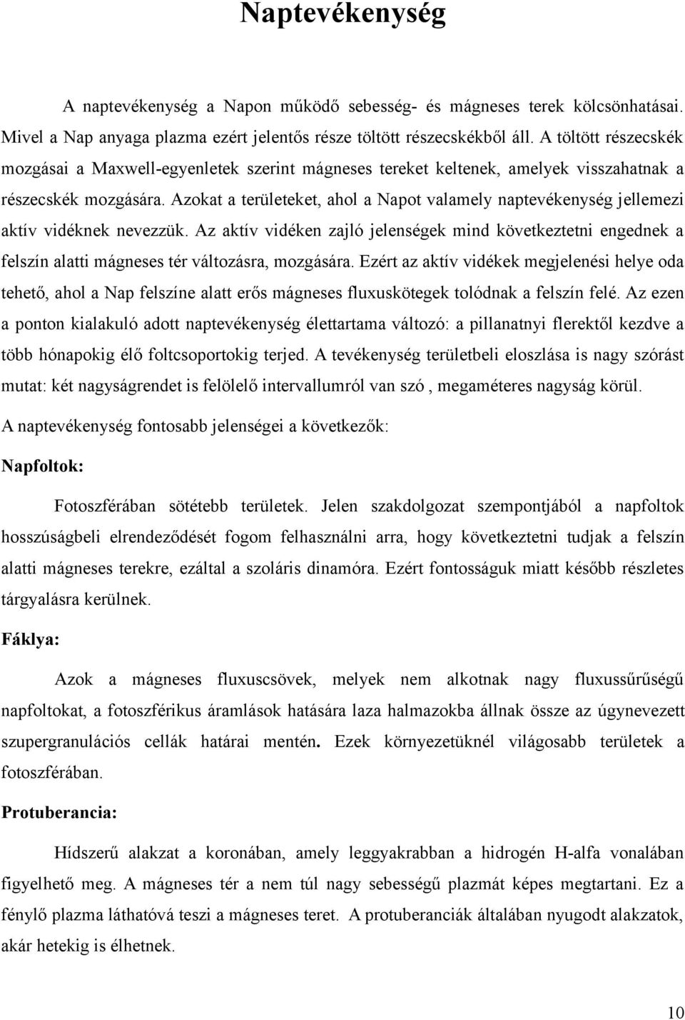 Azokat a területeket, ahol a Napot valamely naptevékenység jellemezi aktív vidéknek nevezzük.