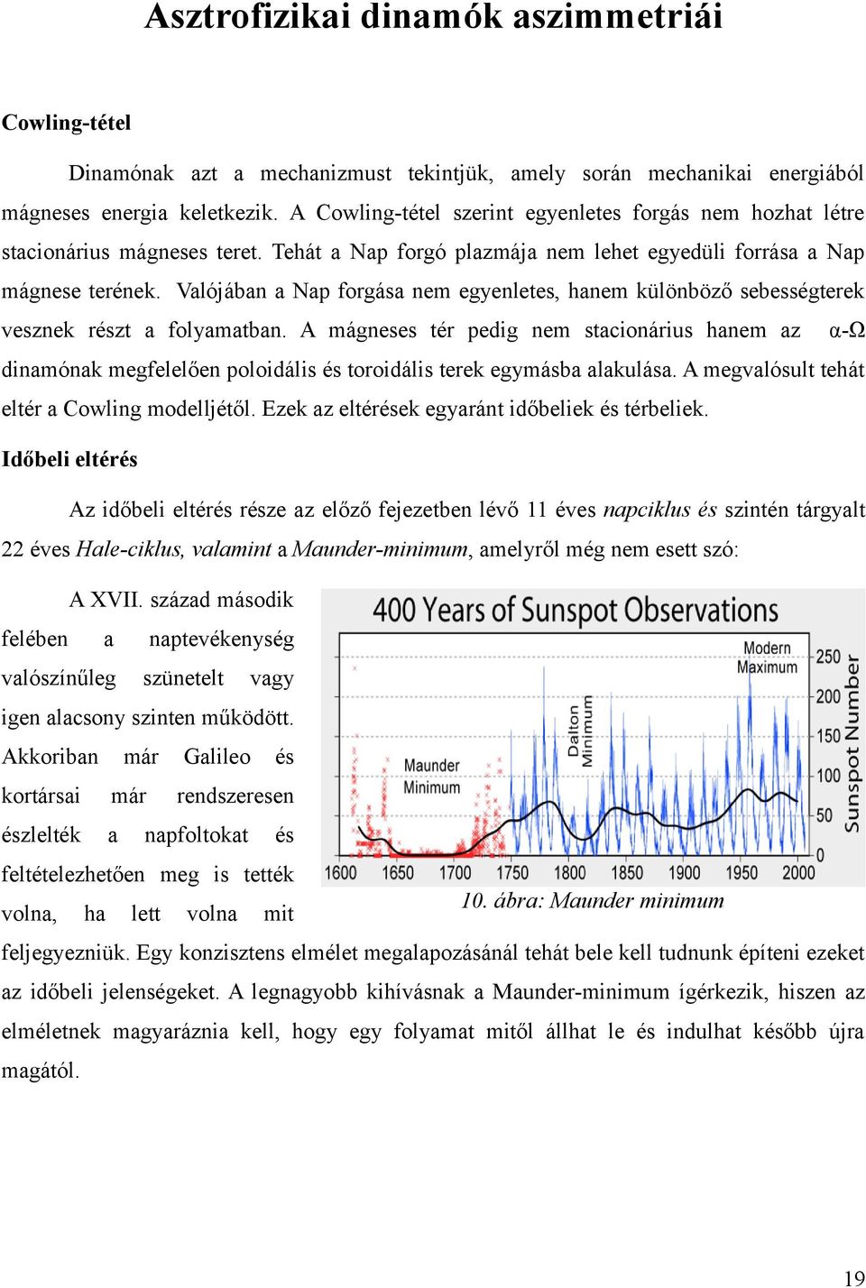 Valójában a Nap forgása nem egyenletes, hanem különböző sebességterek vesznek részt a folyamatban.