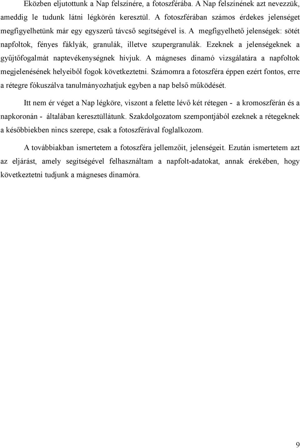 Ezeknek a jelenségeknek a gyűjtőfogalmát naptevékenységnek hívjuk. A mágneses dinamó vizsgálatára a napfoltok megjelenésének helyeiből fogok következtetni.