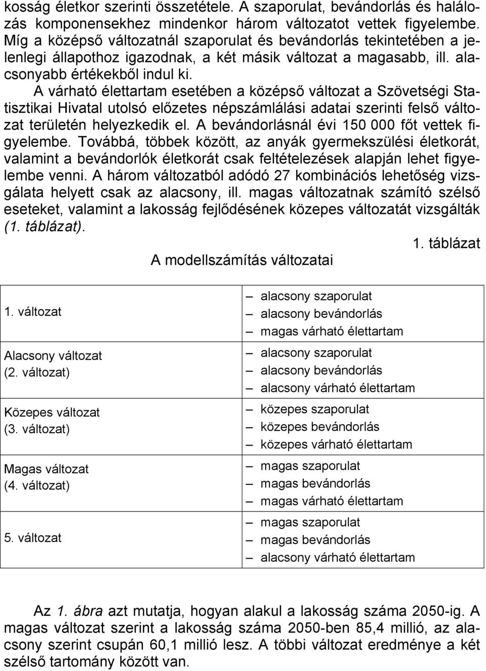 A várható élettartam esetében a középső változat a Szövetségi Statisztikai Hivatal utolsó előzetes népszámlálási adatai szerinti felső változat területén helyezkedik el.