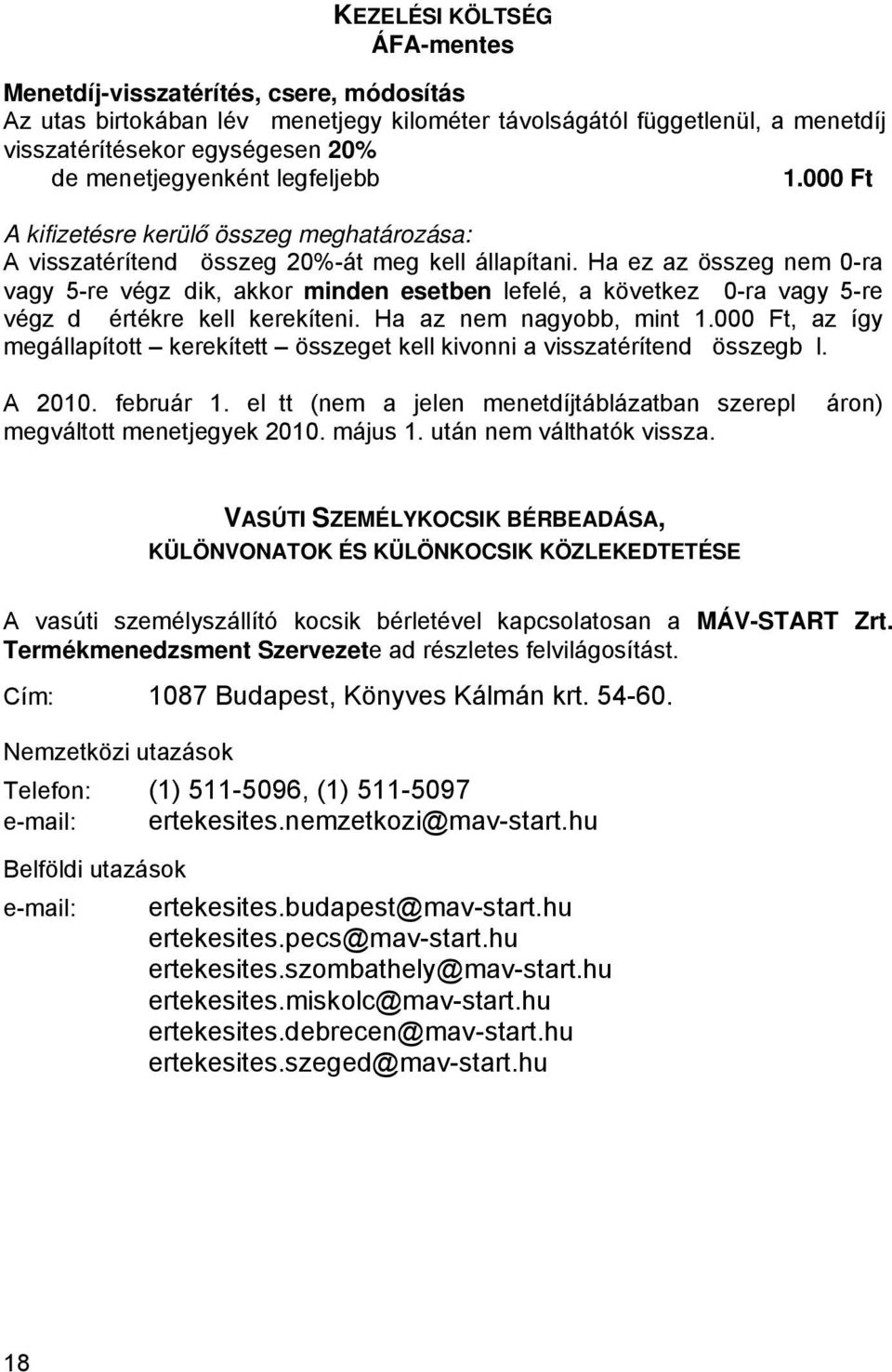 Ha ez az összeg nem 0-ra vagy 5-re végződik, akkor minden esetben lefelé, a következő 0-ra vagy 5-re végződő értékre kell kerekíteni. Ha az nem nagyobb, mint 1.