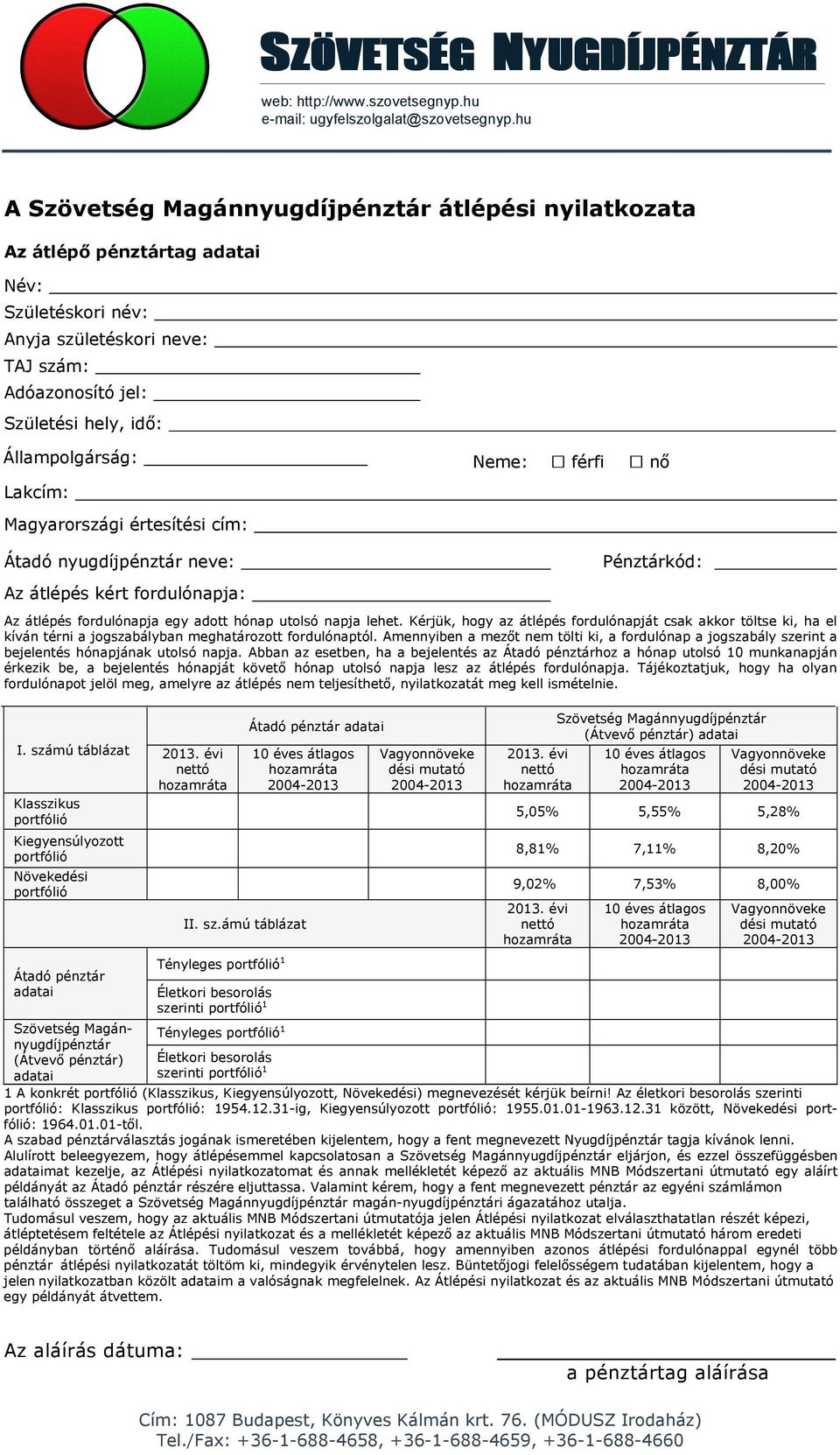 Lakcím: Magyarországi értesítési cím: Neme: férfi nő Átadó nyugdíjpénztár neve: Az átlépés kért fordulónapja: Pénztárkód: Az átlépés fordulónapja egy adott hónap utolsó napja lehet.