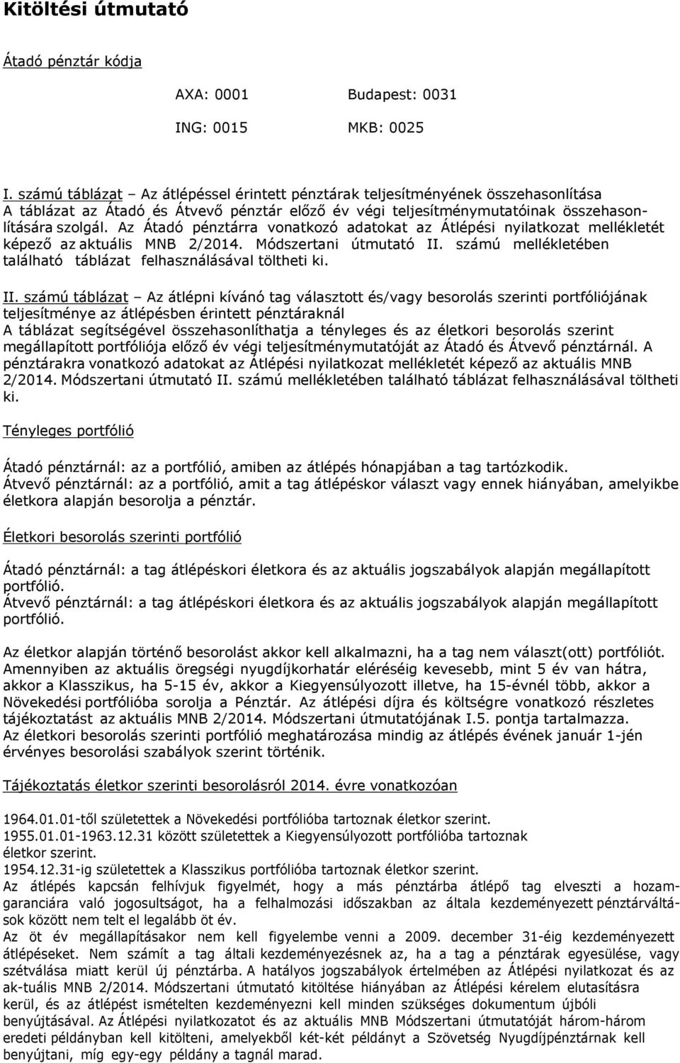 Az Átadó pénztárra vonatkozó adatokat az Átlépési nyilatkozat mellékletét képező az aktuális MNB 2/2014. Módszertani útmutató II. számú mellékletében található táblázat felhasználásával töltheti ki.