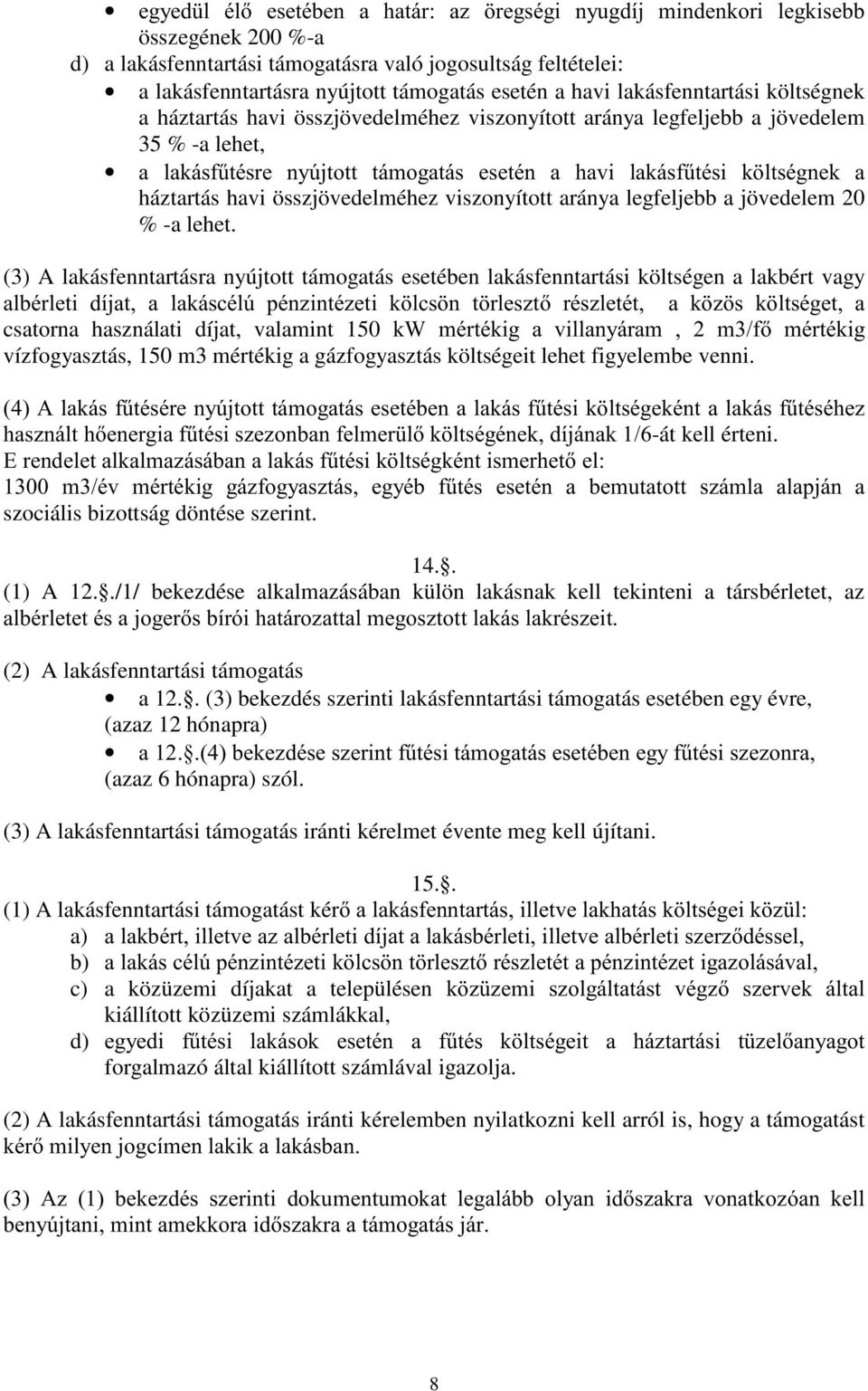 összjövedelméhez viszonyított aránya legfeljebb a jövedelem 20 % -a lehet. (3) A lakásfenntartásra nyújtott támogatás esetében lakásfenntartási költségen a lakbért vagy, -F7 09 /J,9,, E8.F 5F3 39F 09.