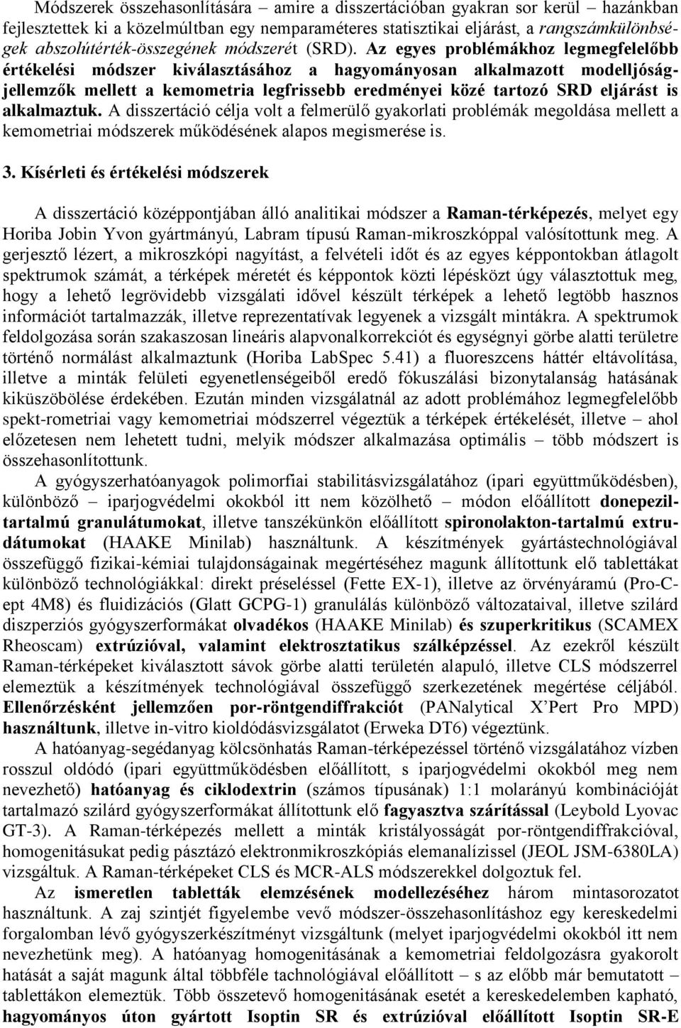 Az egyes problémákhoz legmegfelelőbb értékelési módszer kiválasztásához a hagyományosan alkalmazott modelljóságjellemzők mellett a kemometria legfrissebb eredményei közé tartozó SRD eljárást is