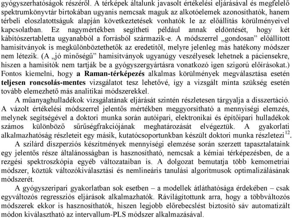 következtetések vonhatók le az előállítás körülményeivel kapcsolatban. Ez nagymértékben segítheti például annak eldöntését, hogy két kábítószertabletta ugyanabból a forrásból származik-e.