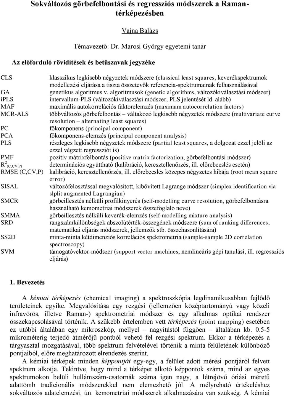 négyzetek módszere (classical least squares, keverékspektrumok modellezési eljárása a tiszta összetevők referencia-spektrumainak felhasználásával genetikus algoritmus v.