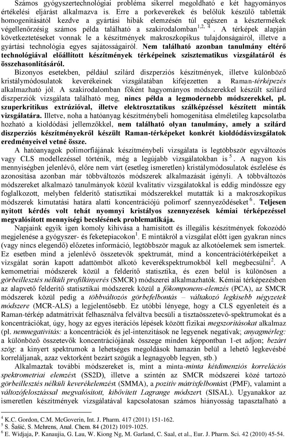 A térképek alapján következtetéseket vonnak le a készítmények makroszkopikus tulajdonságairól, illetve a gyártási technológia egyes sajátosságairól.