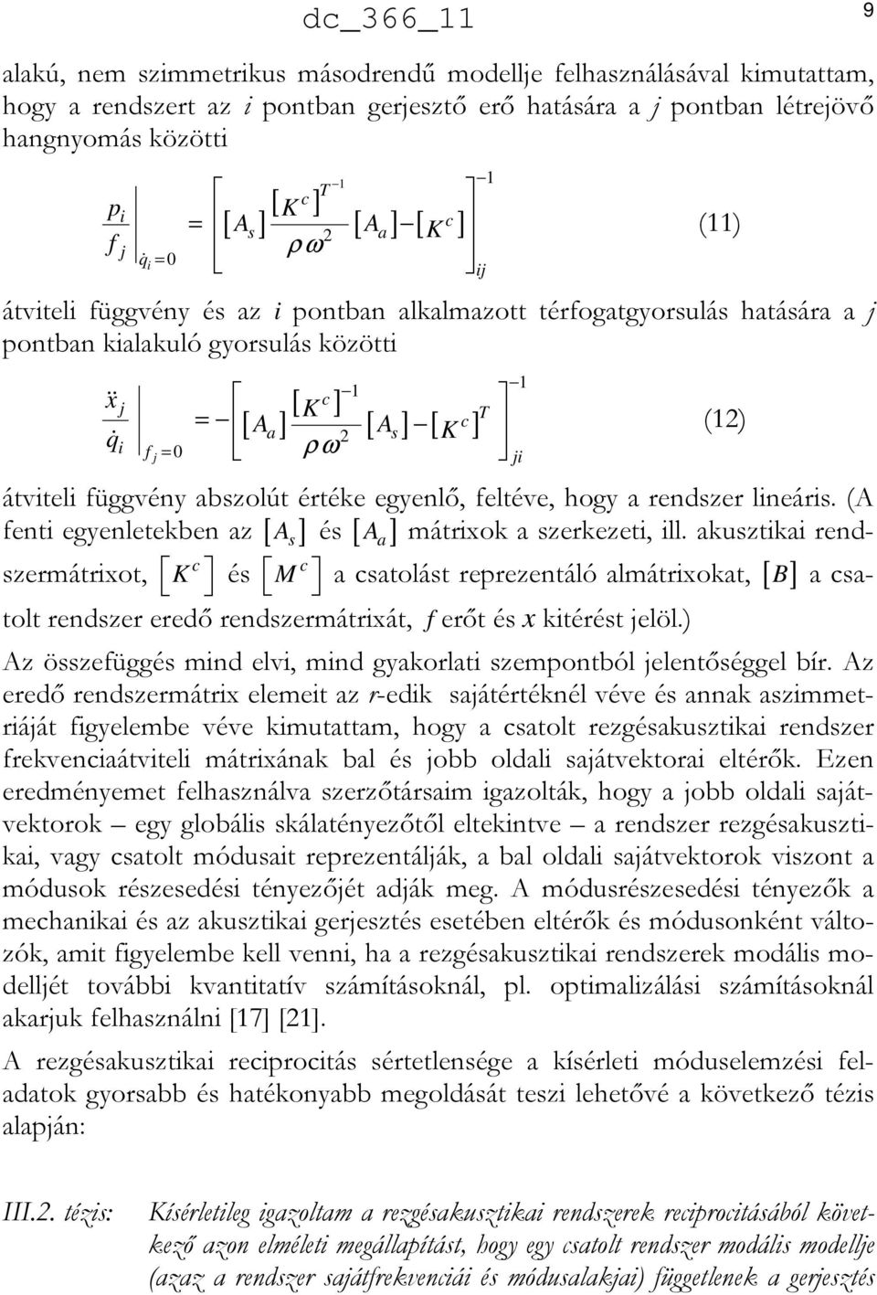 j = 0 ρ ω ji átviteli függvény abszolút értéke egyenlő, feltéve, hogy a rendszer lineáris. (A A mátrixok a szerkezeti, ill.