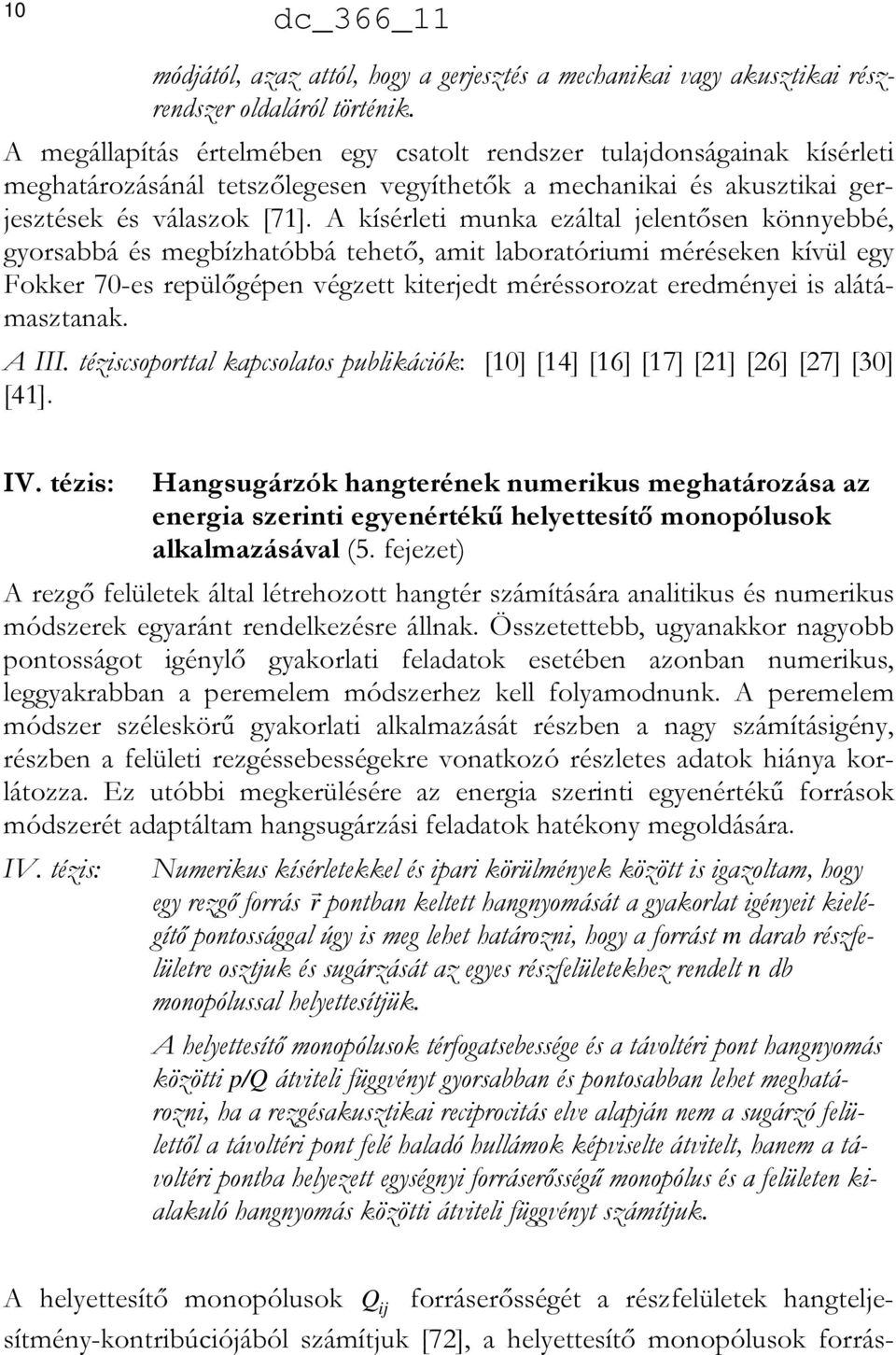 A megállapítás értelmében egy csatolt rendszer tulajdonságainak kísérleti meghatározásánál tetszőlegesen vegyíthetők a mechanikai és akusztikai gerjesztések és válaszok [71].
