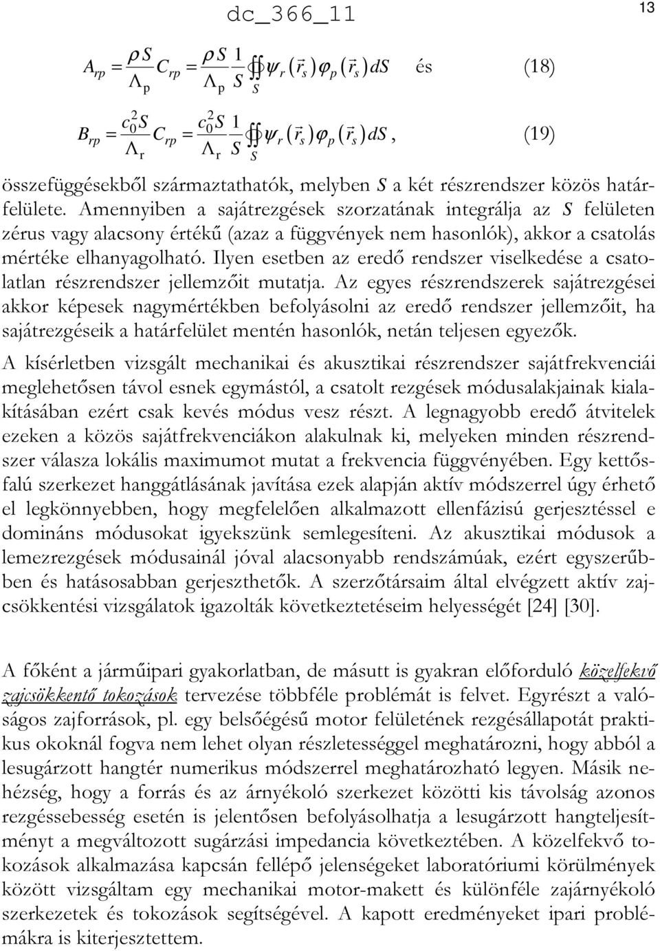 Ilyen esetben az eredő rendszer viselkedése a csatolatlan részrendszer jellemzőit mutatja.