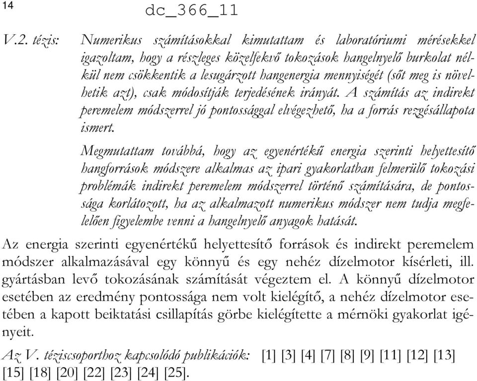(sőt meg is növelhetik azt), csak módosítják terjedésének irányát. A számítás az indirekt peremelem módszerrel jó pontossággal elvégezhető, ha a forrás rezgésállapota ismert.