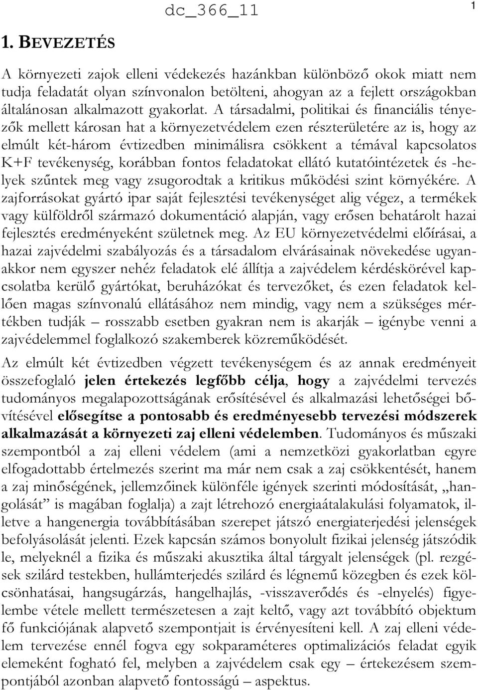 tevékenység, korábban fontos feladatokat ellátó kutatóintézetek és -helyek szűntek meg vagy zsugorodtak a kritikus működési szint környékére.