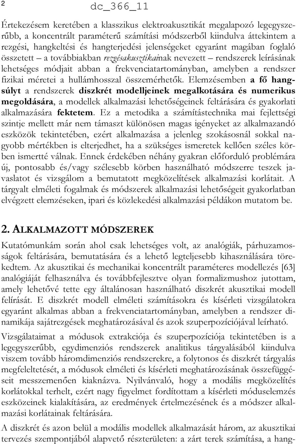 összetett a továbbiakban rezgésakusztikainak nevezett rendszerek leírásának lehetséges módjait abban a frekvenciatartományban, amelyben a rendszer fizikai méretei a hullámhosszal összemérhetők.